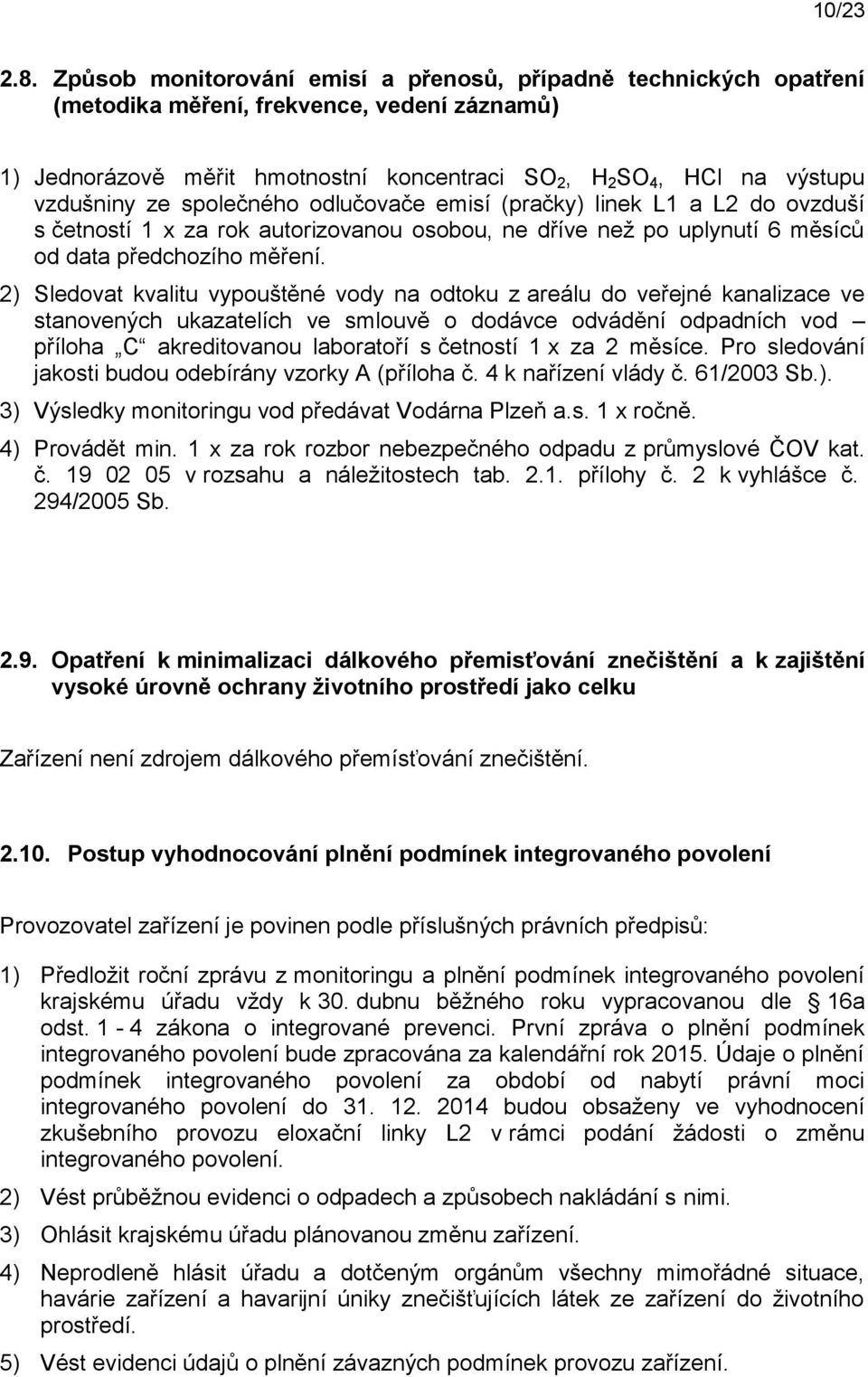 společného odlučovače emisí (pračky) linek L1 a L2 do ovzduší s četností 1 x za rok autorizovanou osobou, ne dříve než po uplynutí 6 měsíců od data předchozího měření.