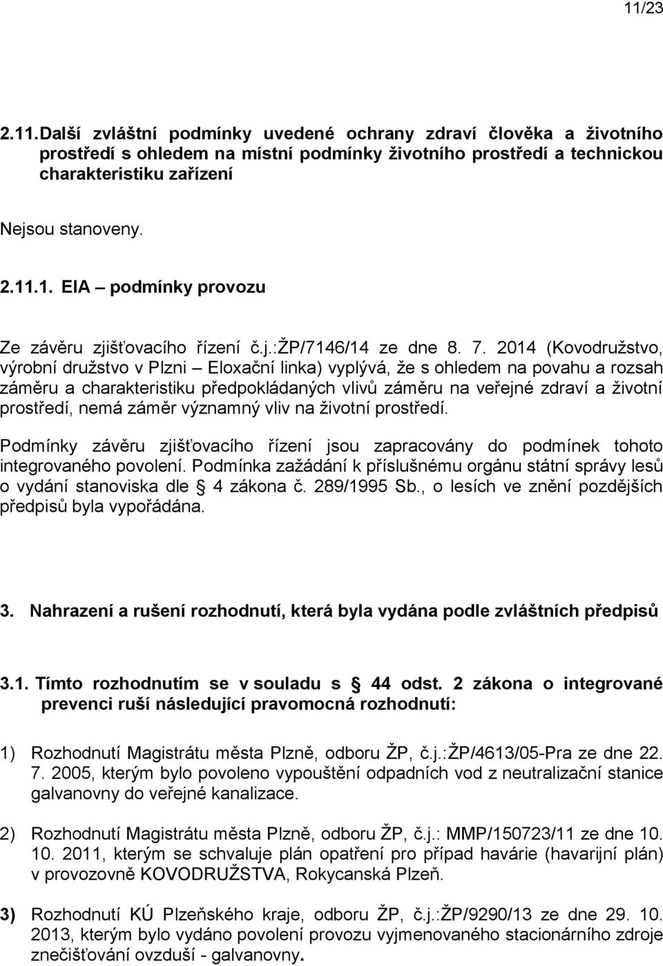 2014 (Kovodružstvo, výrobní družstvo v Plzni Eloxační linka) vyplývá, že s ohledem na povahu a rozsah záměru a charakteristiku předpokládaných vlivů záměru na veřejné zdraví a životní prostředí, nemá