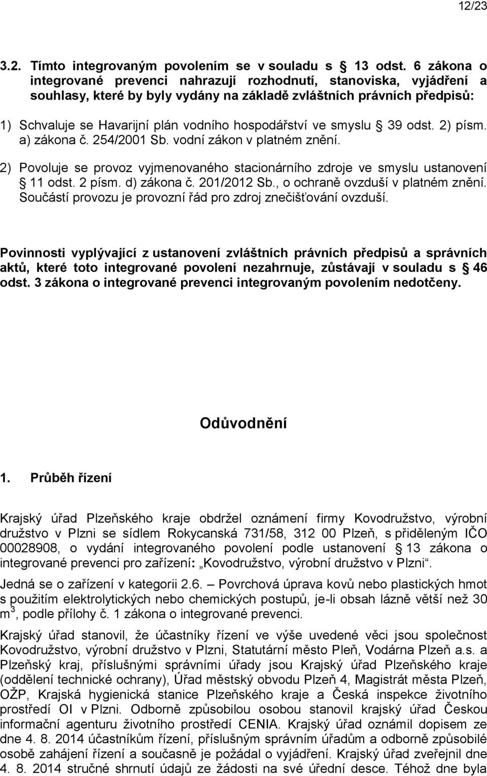 hospodářství ve smyslu 39 odst. 2) písm. a) zákona č. 254/2001 Sb. vodní zákon v platném znění. 2) Povoluje se provoz vyjmenovaného stacionárního zdroje ve smyslu ustanovení 11 odst. 2 písm.