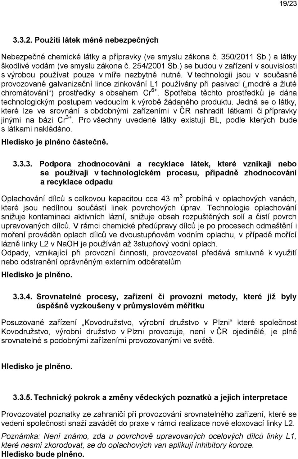 V technologii jsou v současně provozované galvanizační lince zinkování L1 používány při pasivaci ( modré a žluté chromátování ) prostředky s obsahem Cr 6+.