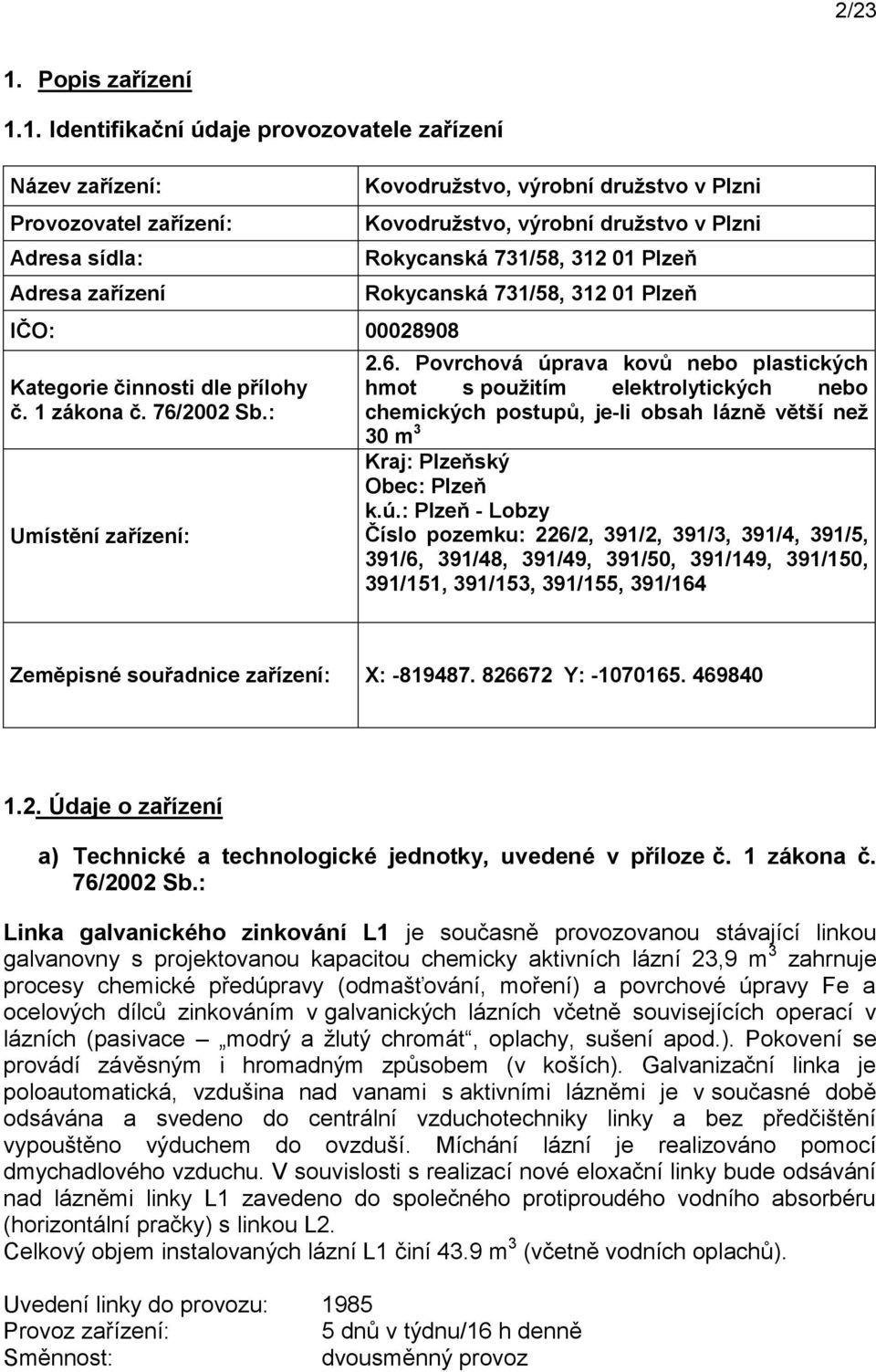 ú.: Plzeň - Lobzy Číslo pozemku: 226/2, 391/2, 391/3, 391/4, 391/5, 391/6, 391/48, 391/49, 391/50, 391/149, 391/150, 391/151, 391/153, 391/155, 391/164 Zeměpisné souřadnice zařízení: X: -819487.