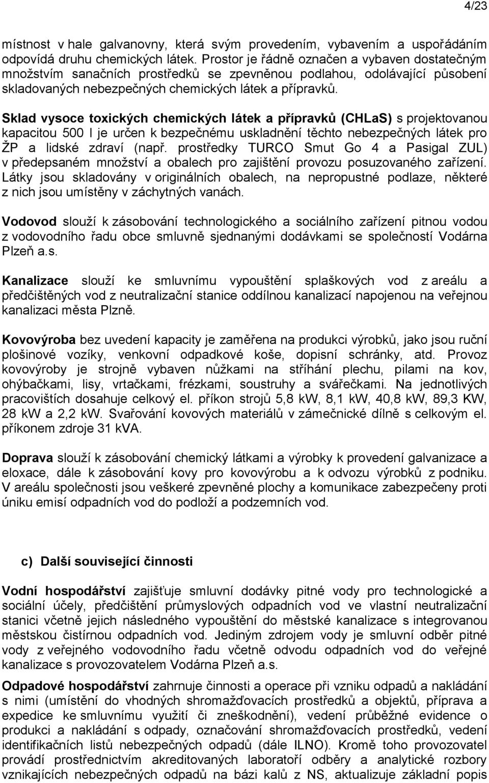 Sklad vysoce toxických chemických látek a přípravků (CHLaS) s projektovanou kapacitou 500 l je určen k bezpečnému uskladnění těchto nebezpečných látek pro ŽP a lidské zdraví (např.