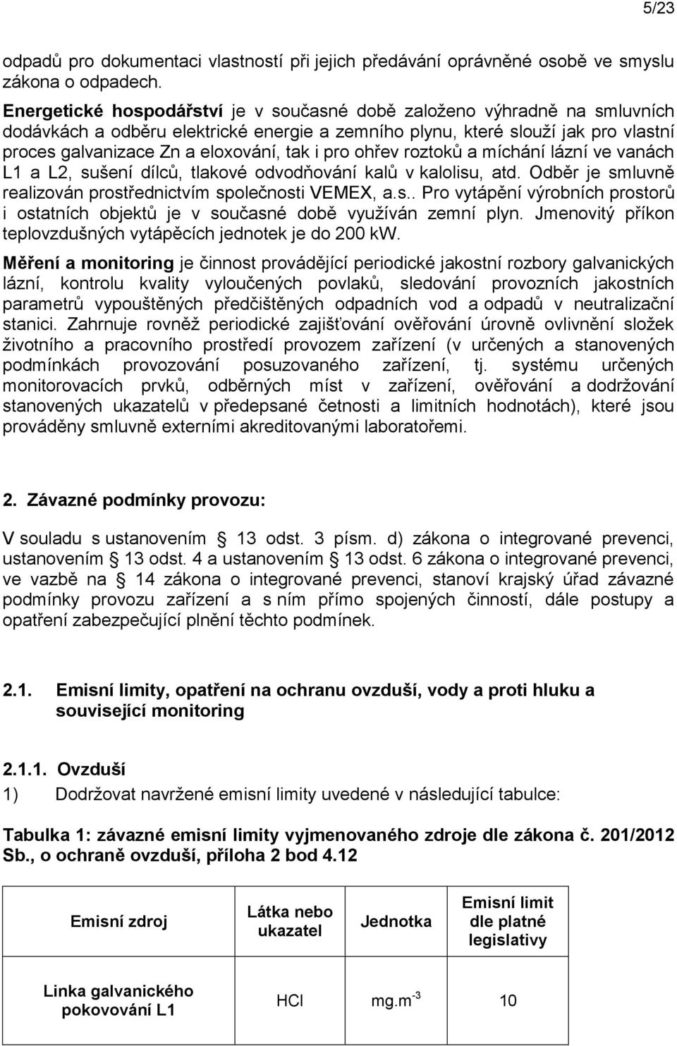 pro ohřev roztoků a míchání lázní ve vanách L1 a L2, sušení dílců, tlakové odvodňování kalů v kalolisu, atd. Odběr je smluvně realizován prostřednictvím společnosti VEMEX, a.s.. Pro vytápění výrobních prostorů i ostatních objektů je v současné době využíván zemní plyn.