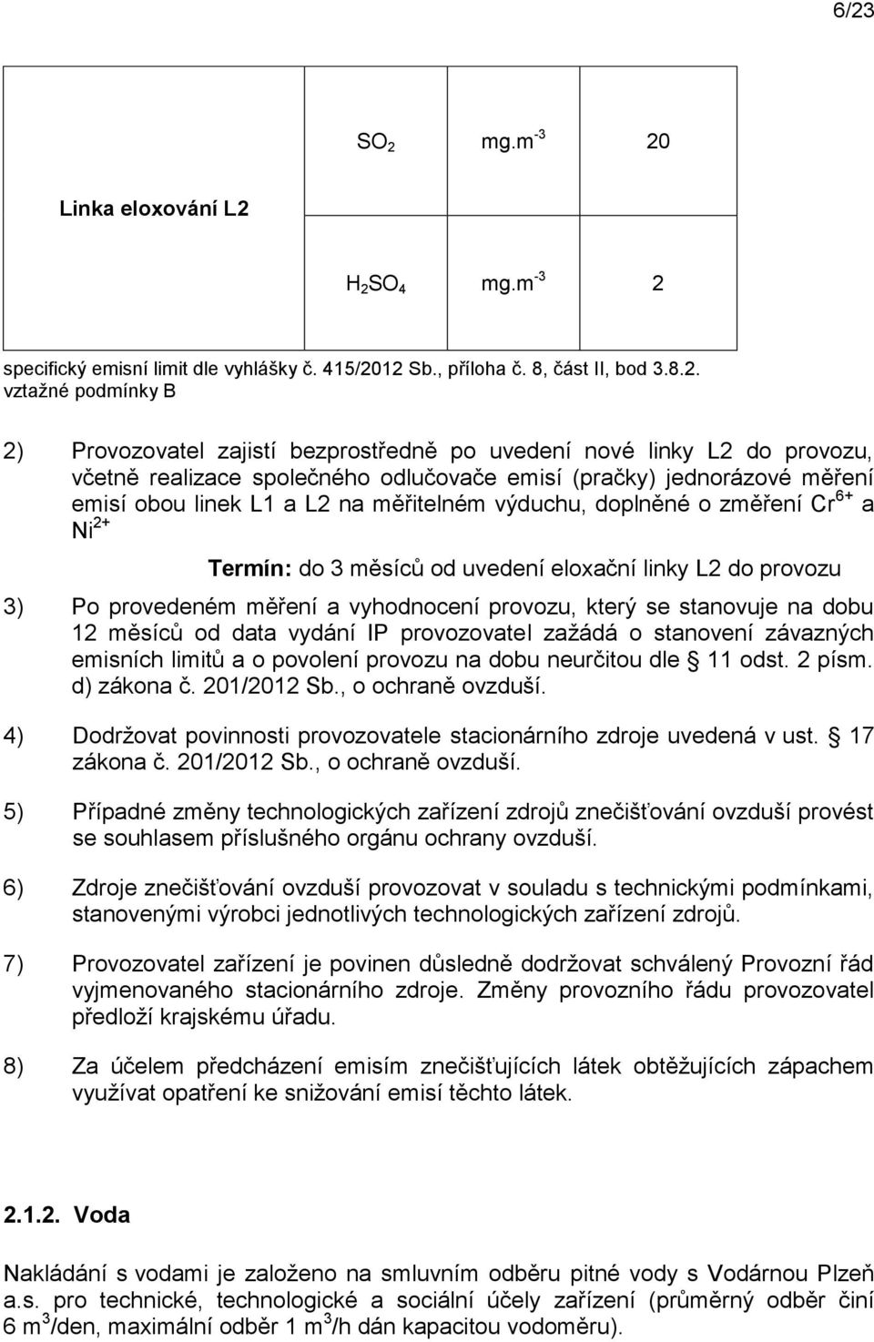 Ni 2+ Termín: do 3 měsíců od uvedení eloxační linky L2 do provozu 3) Po provedeném měření a vyhodnocení provozu, který se stanovuje na dobu 12 měsíců od data vydání IP provozovatel zažádá o stanovení