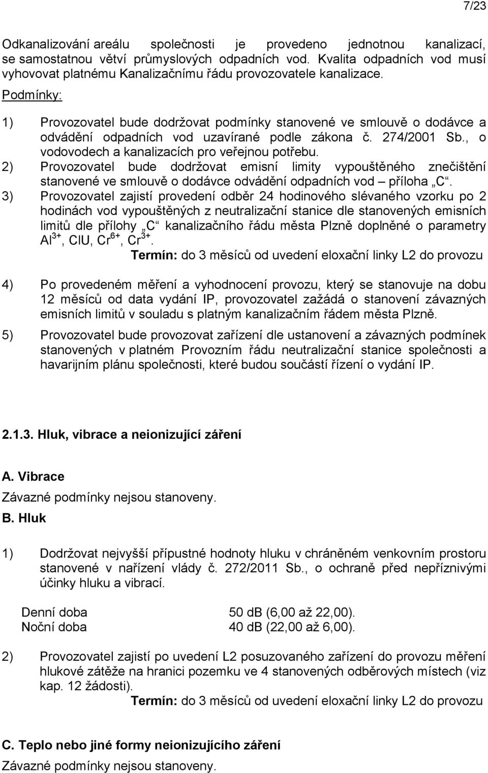 Podmínky: 1) Provozovatel bude dodržovat podmínky stanovené ve smlouvě o dodávce a odvádění odpadních vod uzavírané podle zákona č. 274/2001 Sb., o vodovodech a kanalizacích pro veřejnou potřebu.