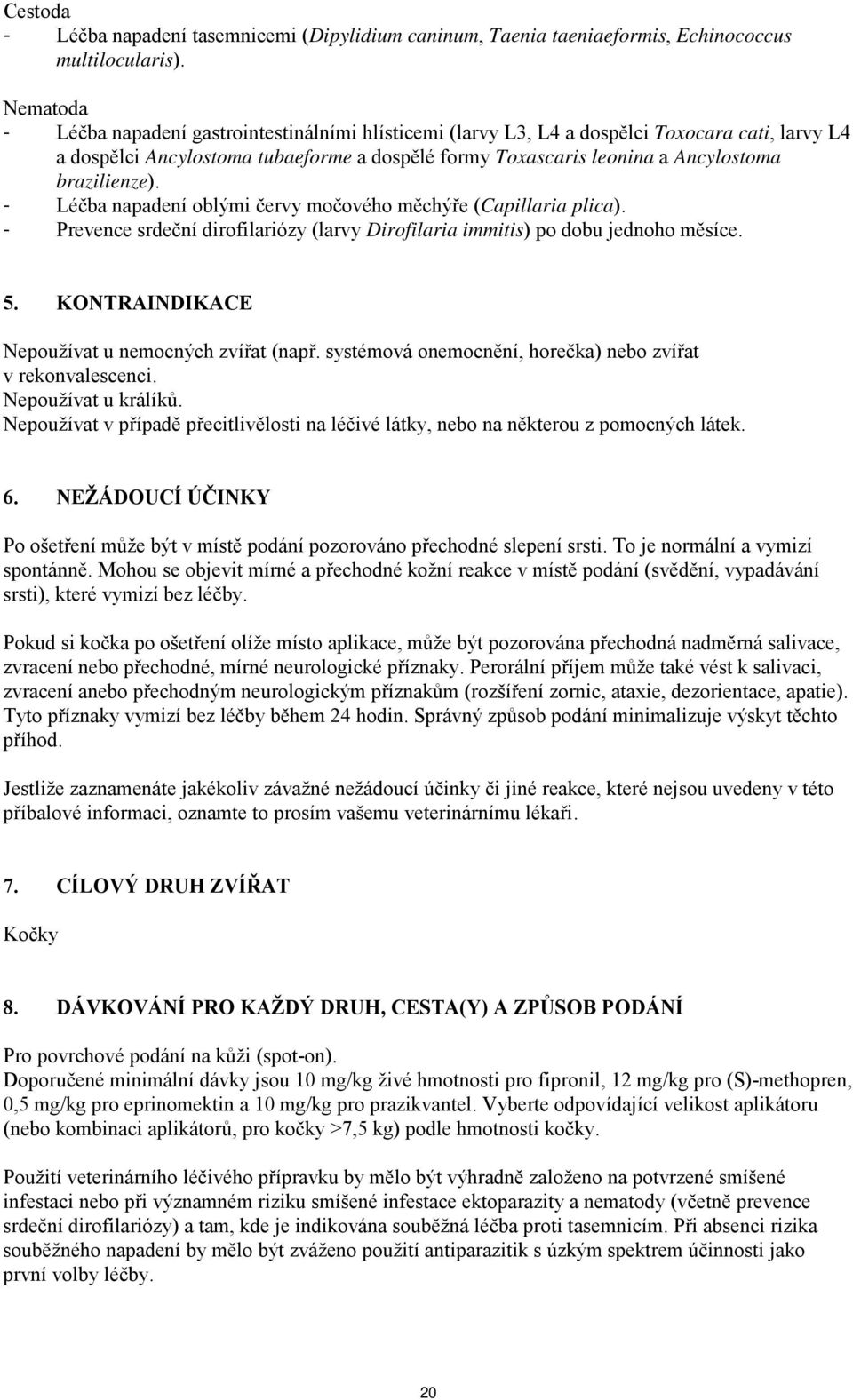 brazilienze). - Léčba napadení oblými červy močového měchýře (Capillaria plica). - Prevence srdeční dirofilariózy (larvy Dirofilaria immitis) po dobu jednoho měsíce. 5.