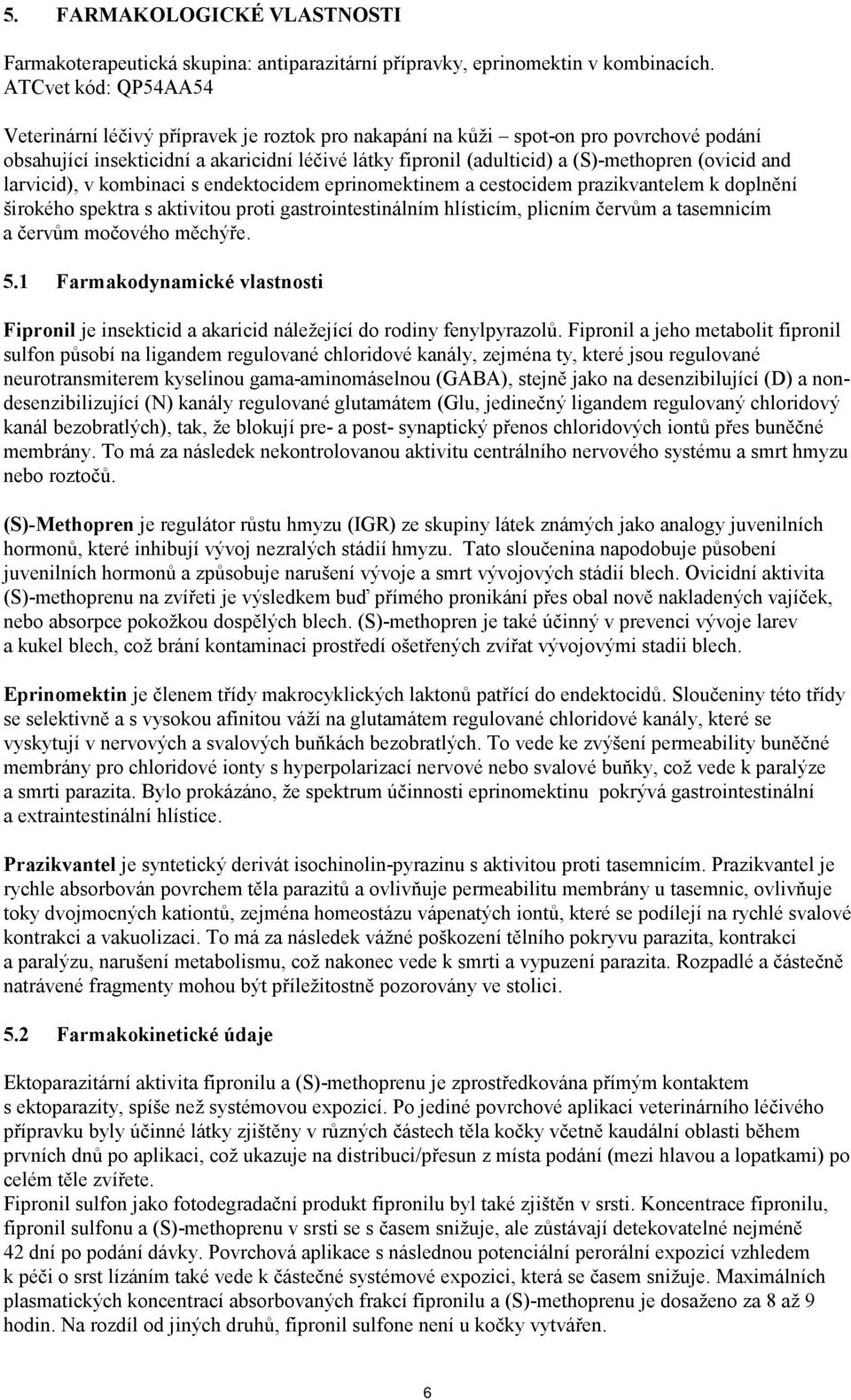 (ovicid and larvicid), v kombinaci s endektocidem eprinomektinem a cestocidem prazikvantelem k doplnění širokého spektra s aktivitou proti gastrointestinálním hlísticím, plicním červům a tasemnicím a