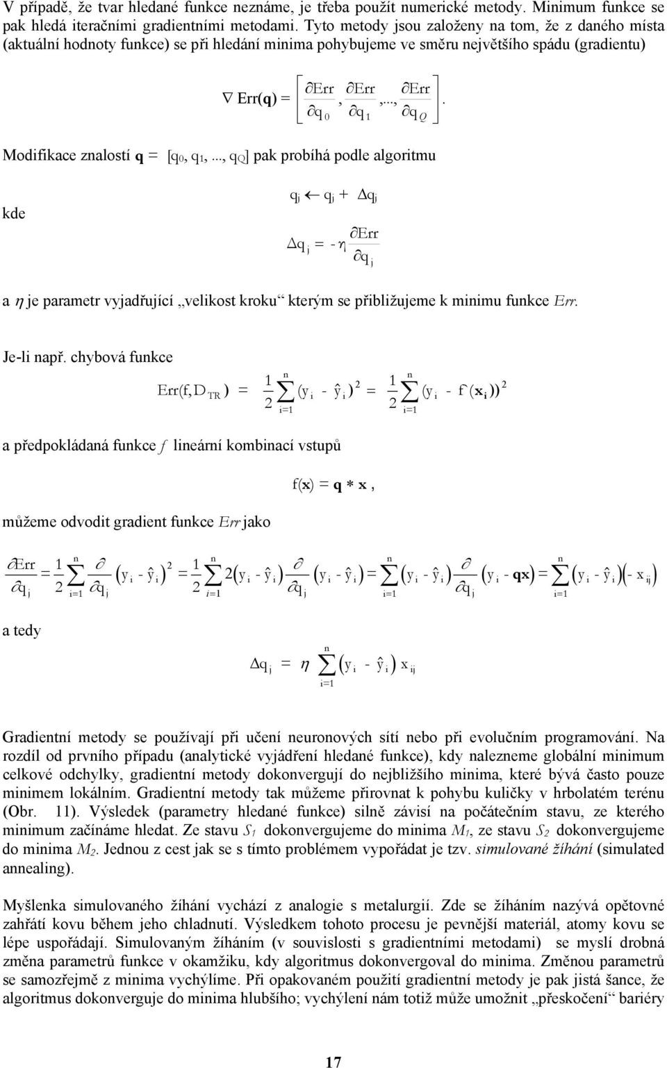 .., q Q ] pak probíhá podle algortmu kde q q + q q Err = - η q a η e parametr vyadřuící velkost kroku kterým se přblžueme k mmu fukce Err. Je-l apř.