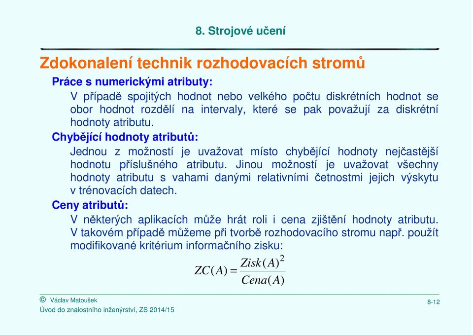 Jinou možností je uvažovat všechny hodnoty atributu s vahami danými relativními četnostmi jejich výskytu v trénovacích datech.