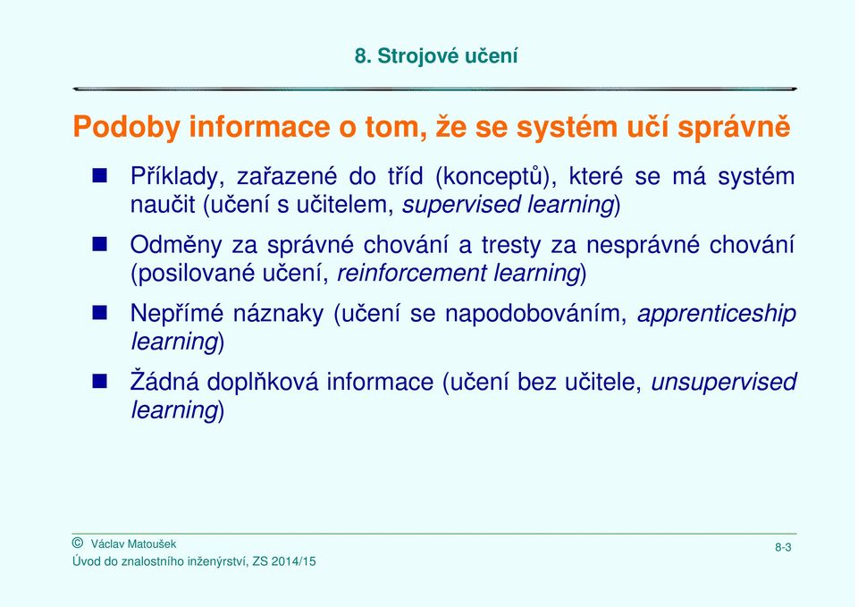 nesprávné chování (posilované učení, reinforcement learning) Nepřímé náznaky (učení se