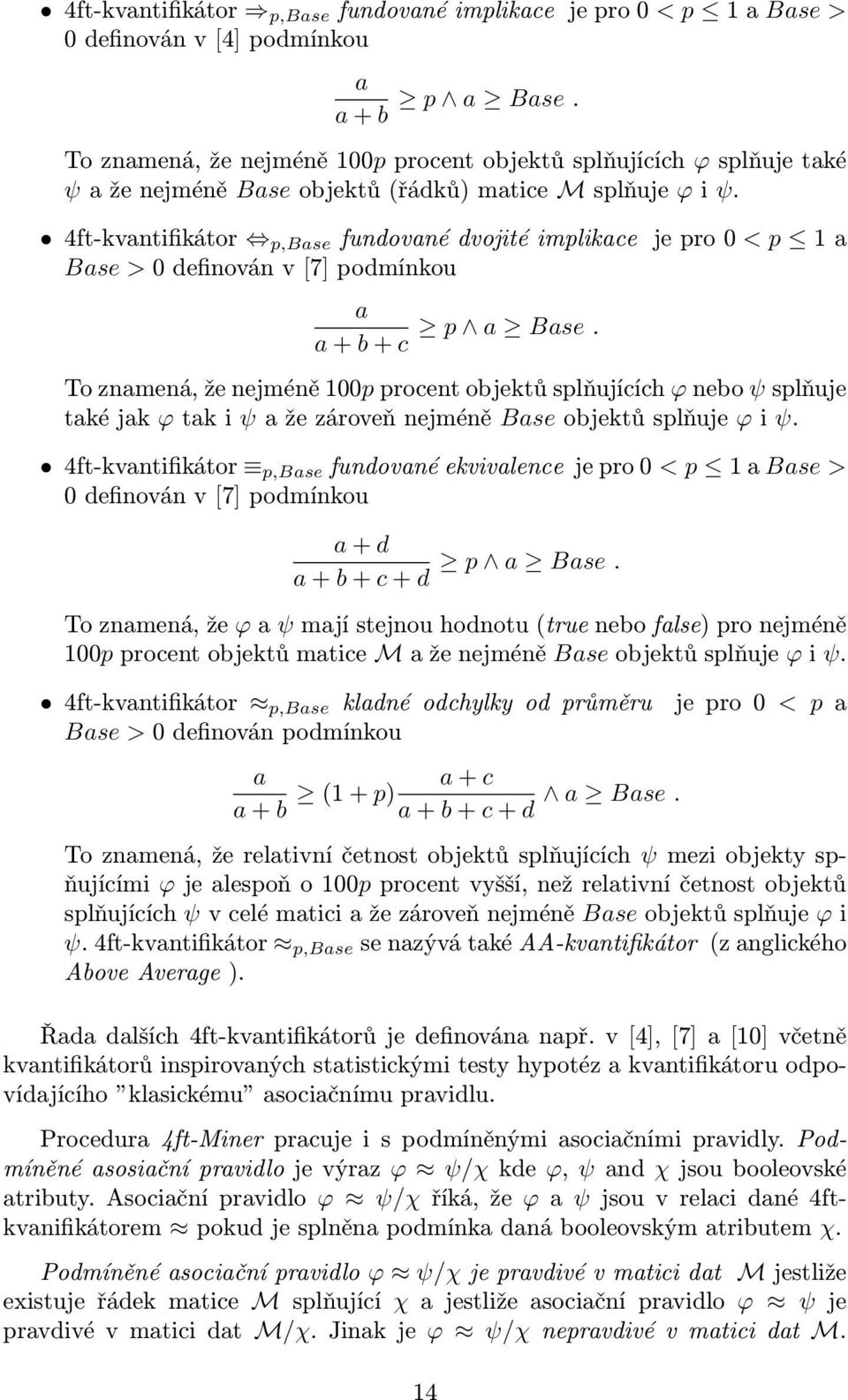 4ft-kvantifikátor p,base fundované dvojité implikace je pro 0 < p 1 a Base > 0 definován v [7] podmínkou a a + b + c p a Base.