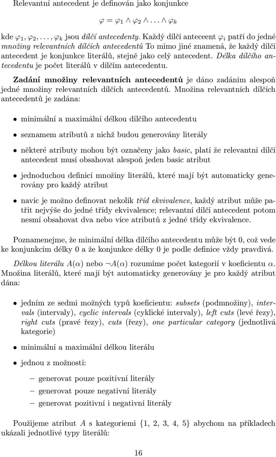 Délka dílčího antecedentu je počet literálů v dílčím antecedentu. Zadání množiny relevantních antecedentů je dáno zadáním alespoň jedné množiny relevantních dílčích antecedentů.