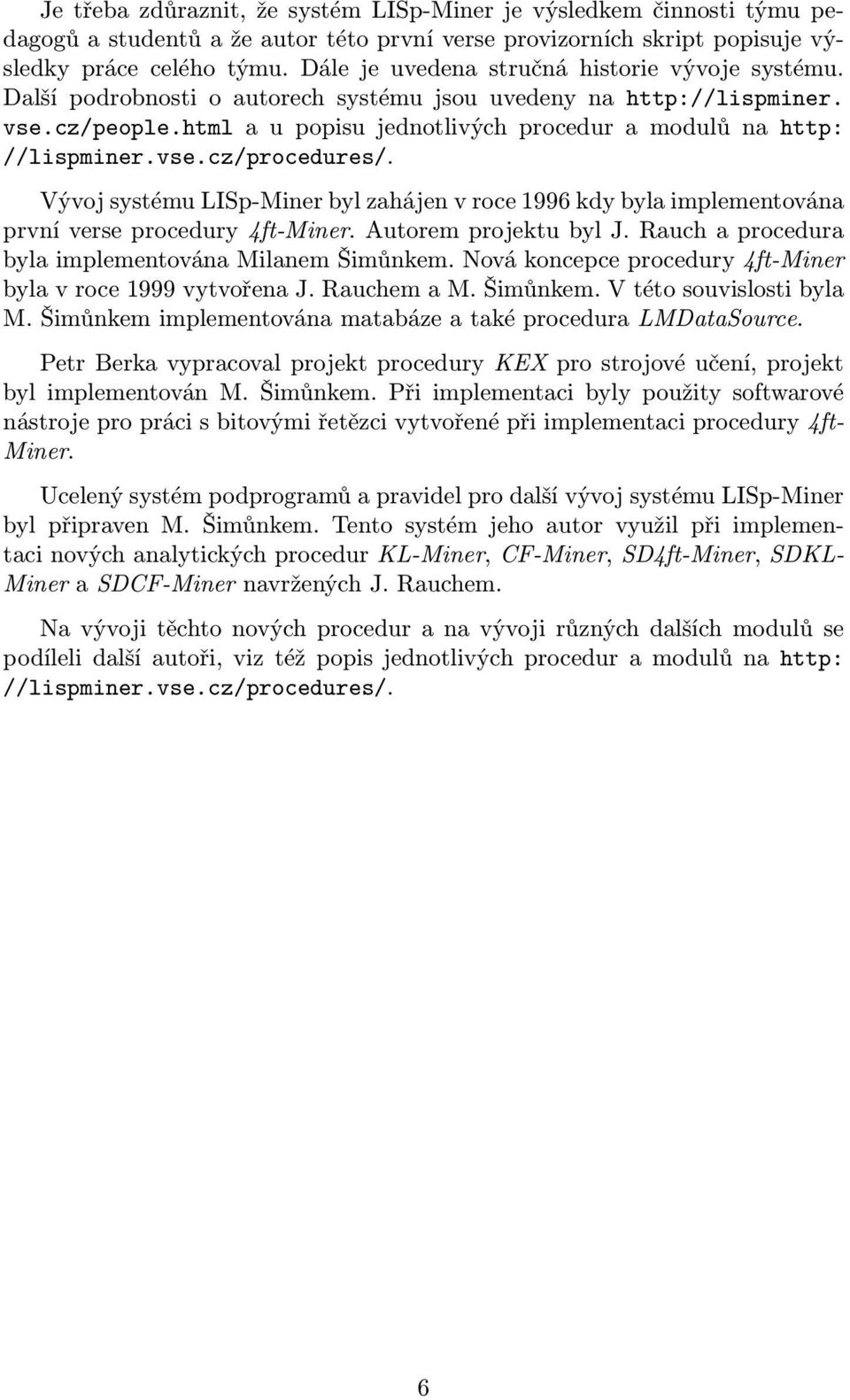 html a u popisu jednotlivých procedur a modulů na http: //lispminer.vse.cz/procedures/. Vývoj systému LISp-Miner byl zahájen v roce 1996 kdy byla implementována první verse procedury 4ft-Miner.