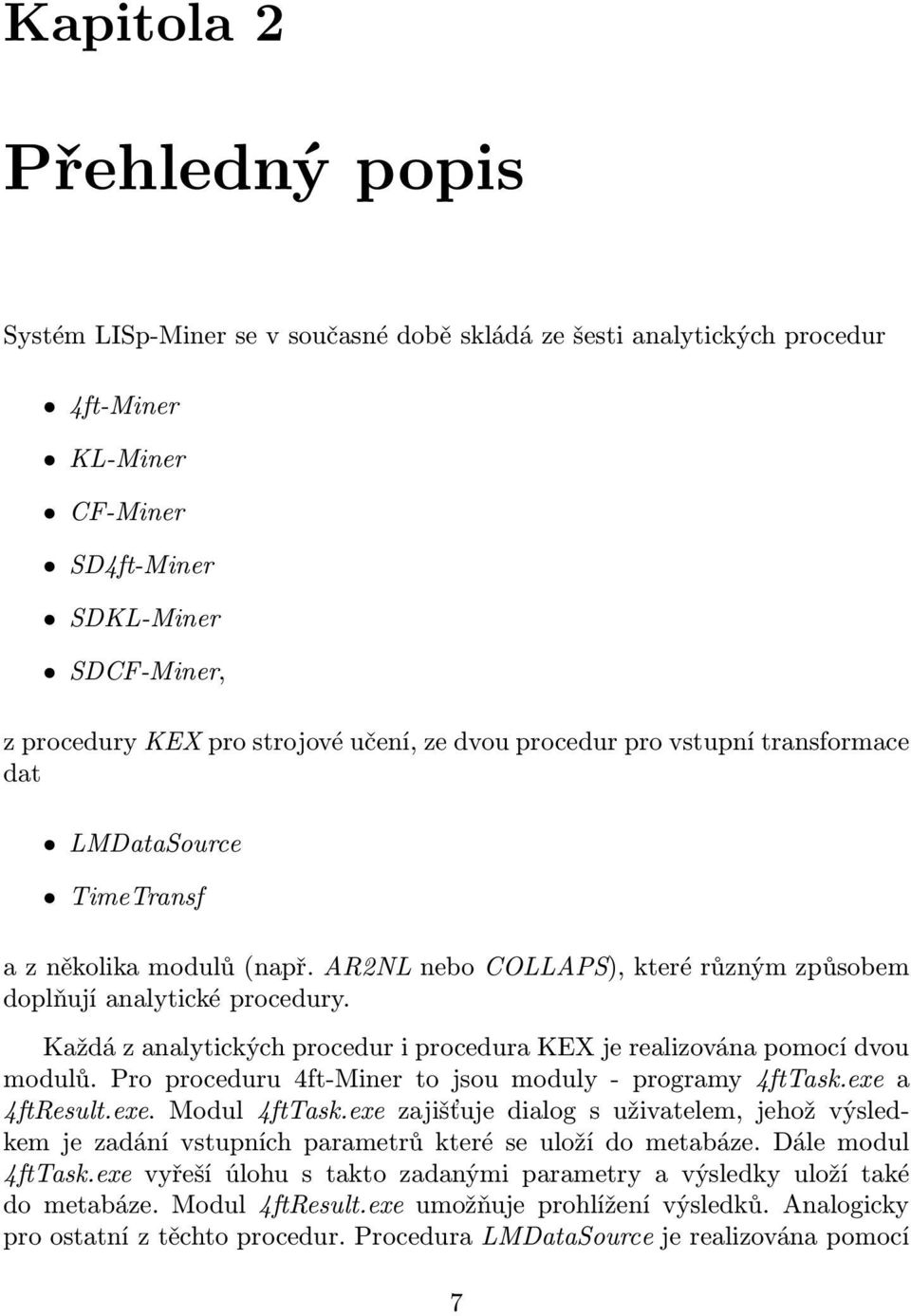 Každá z analytických procedur i procedura KEX je realizována pomocí dvou modulů. Pro proceduru 4ft-Miner to jsou moduly - programy 4ftTask.exe a 4ftResult.exe. Modul 4ftTask.