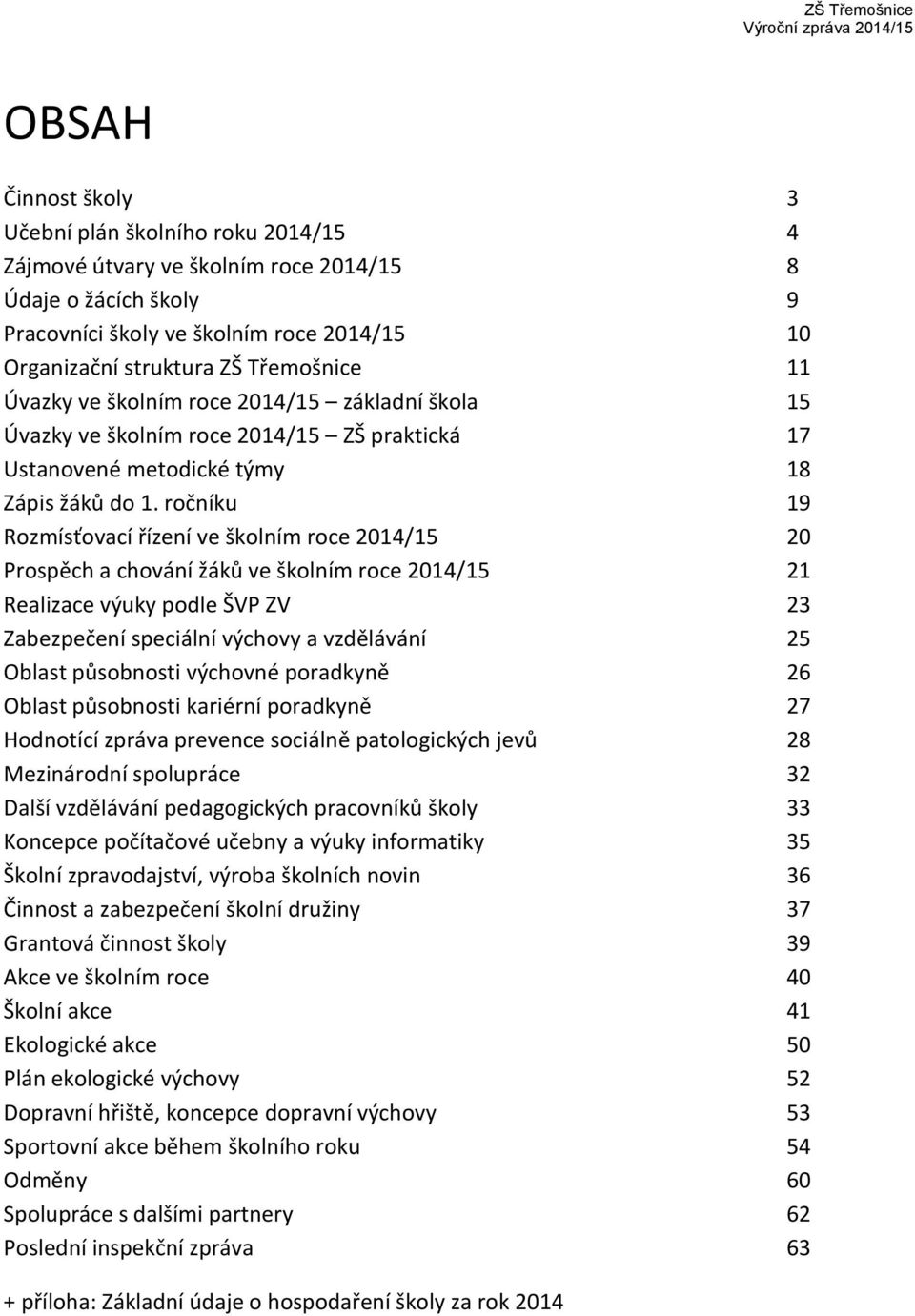 ročníku 19 Rozmísťovací řízení ve školním roce 2014/15 20 Prospěch a chování žáků ve školním roce 2014/15 21 Realizace výuky podle ŠVP ZV 23 Zabezpečení speciální výchovy a vzdělávání 25 Oblast