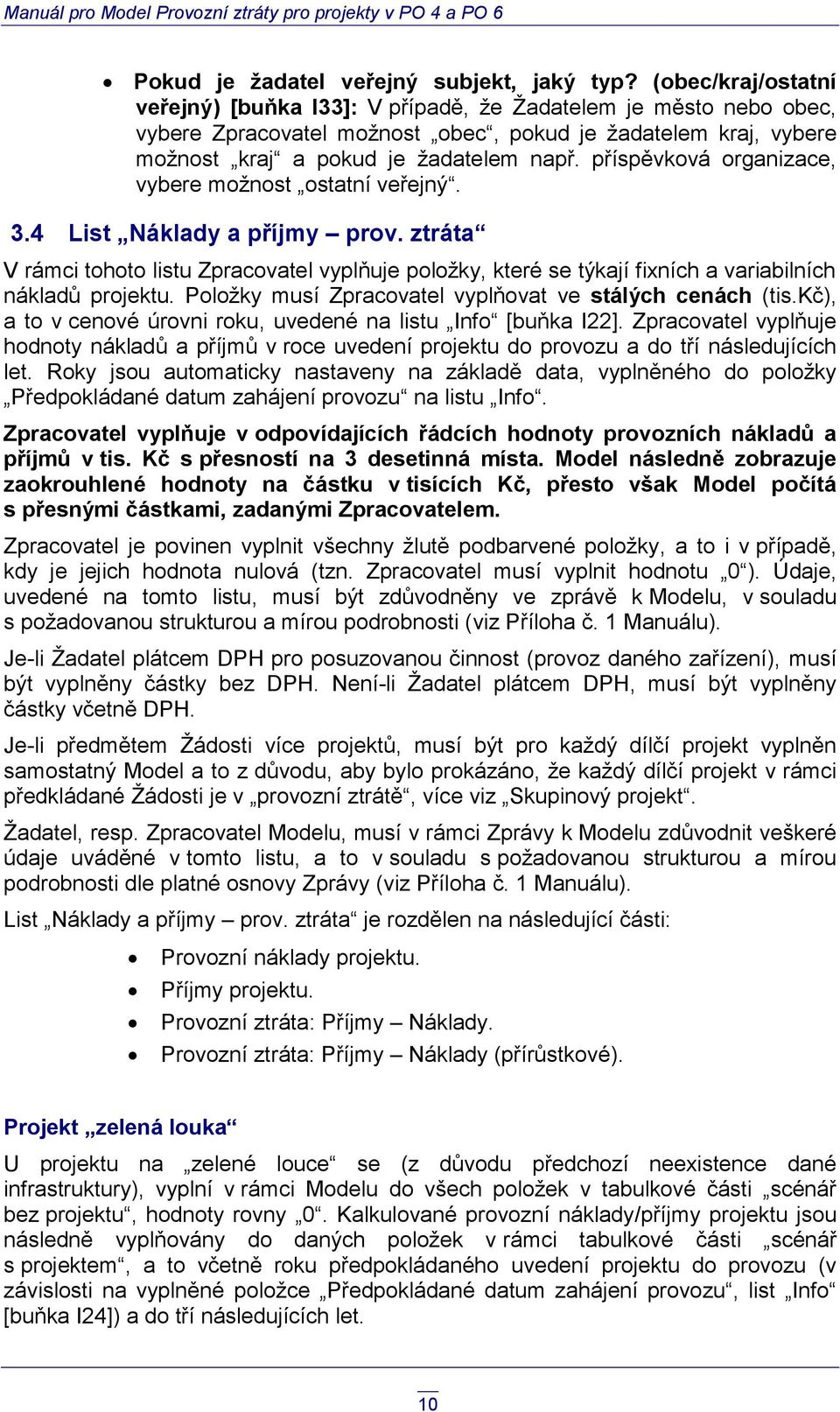 příspěvková organizace, vybere možnost ostatní veřejný. 3.4 List Náklady a příjmy prov.