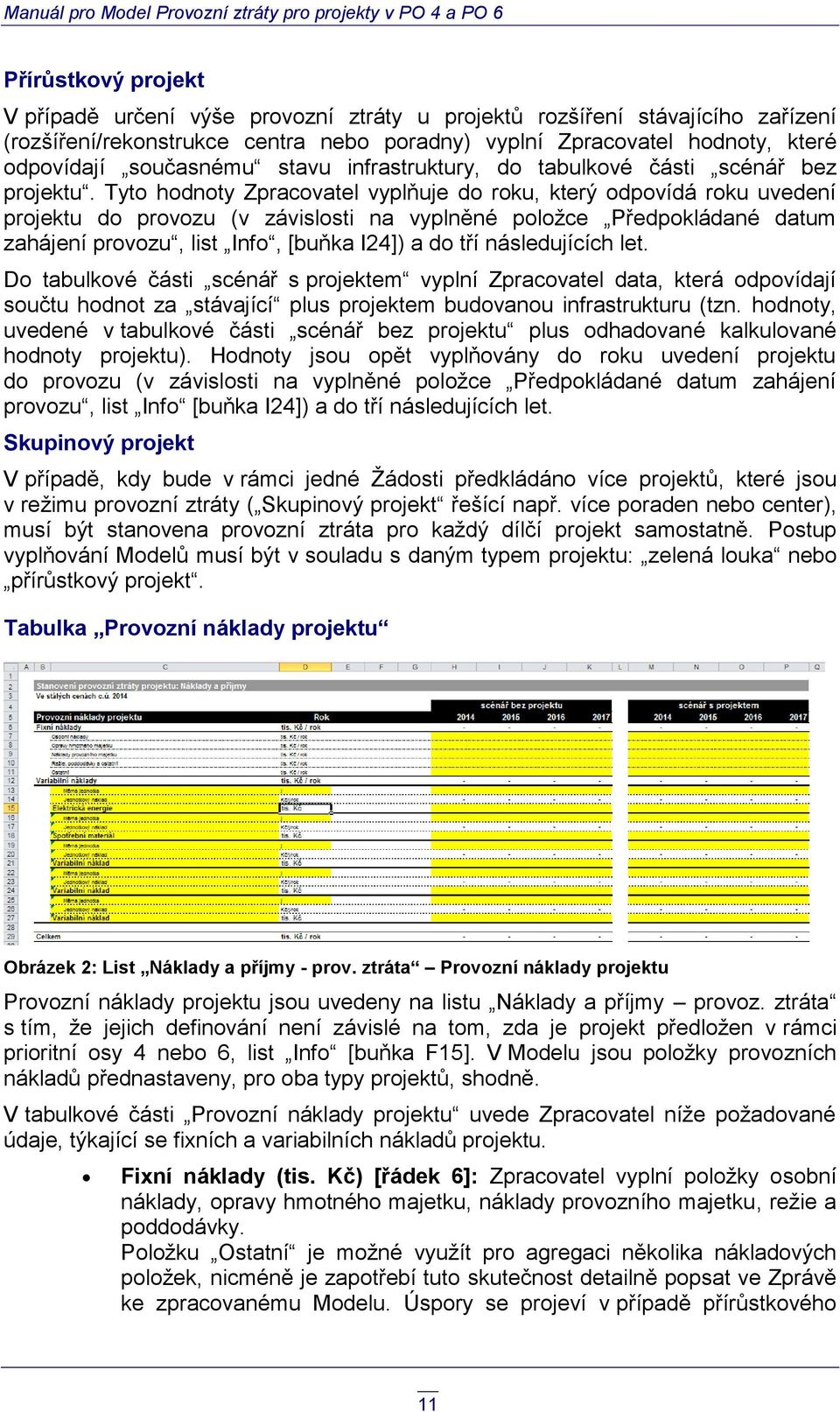 Tyto hodnoty Zpracovatel vyplňuje do roku, který odpovídá roku uvedení projektu do provozu (v závislosti na vyplněné položce Předpokládané datum zahájení provozu, list Info, [buňka I24]) a do tří