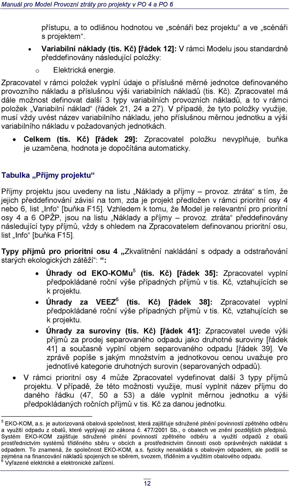 Zpracovatel v rámci položek vyplní údaje o příslušné měrné jednotce definovaného provozního nákladu a příslušnou výši variabilních nákladů (tis. Kč).