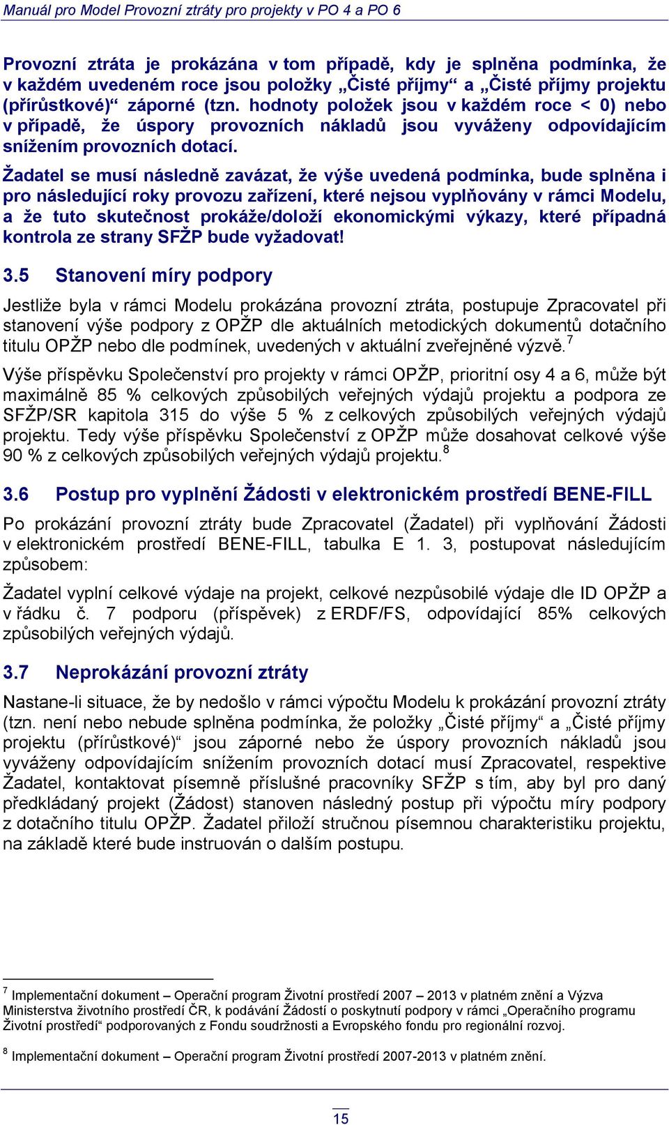 Žadatel se musí následně zavázat, že výše uvedená podmínka, bude splněna i pro následující roky provozu zařízení, které nejsou vyplňovány v rámci Modelu, a že tuto skutečnost prokáže/doloží