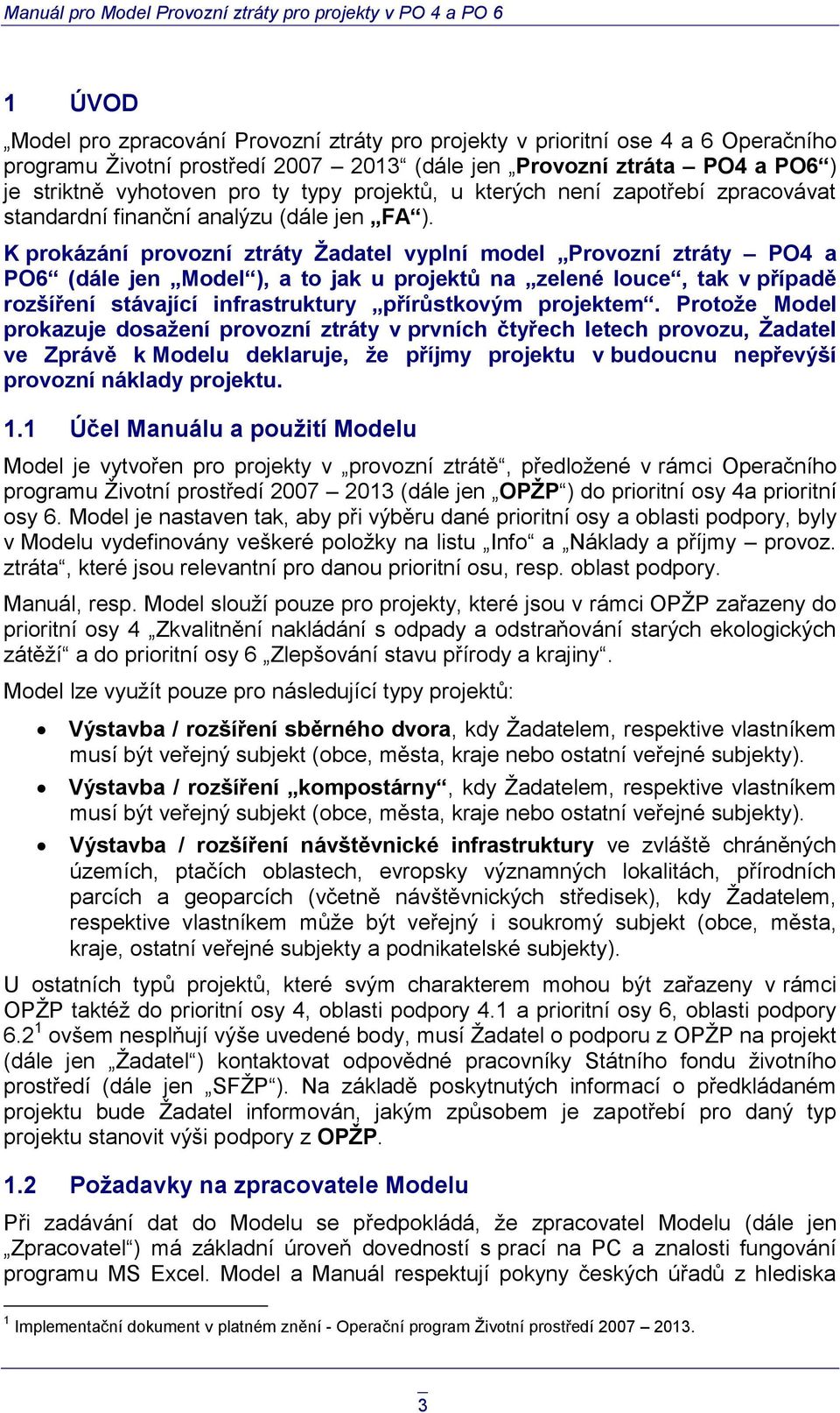 K prokázání provozní ztráty Žadatel vyplní model Provozní ztráty PO4 a PO6 (dále jen Model ), a to jak u projektů na zelené louce, tak v případě rozšíření stávající infrastruktury přírůstkovým