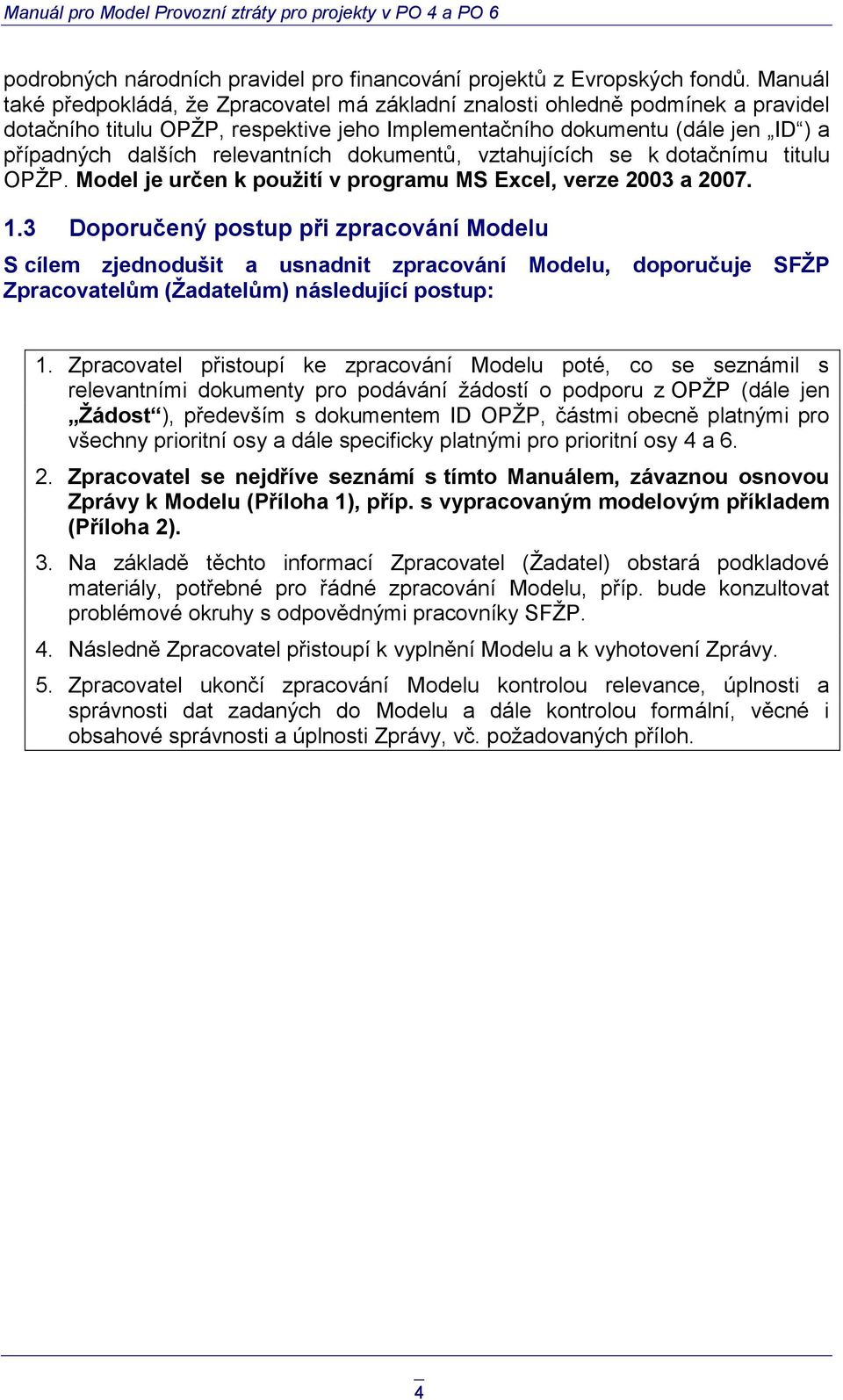 relevantních dokumentů, vztahujících se k dotačnímu titulu OPŽP. Model je určen k použití v programu MS Excel, verze 2003 a 2007. 1.