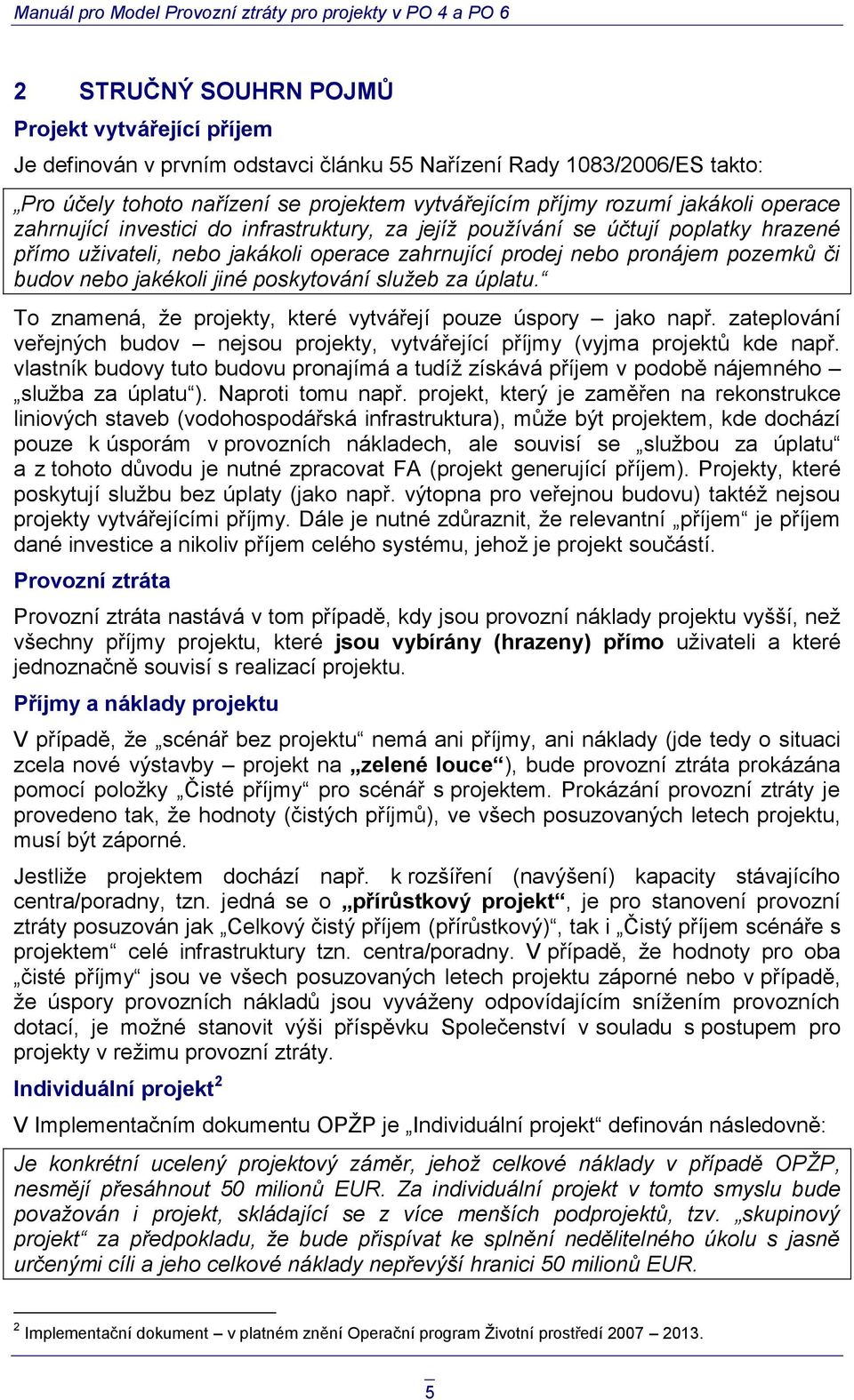 jiné poskytování služeb za úplatu. To znamená, že projekty, které vytvářejí pouze úspory jako např. zateplování veřejných budov nejsou projekty, vytvářející příjmy (vyjma projektů kde např.