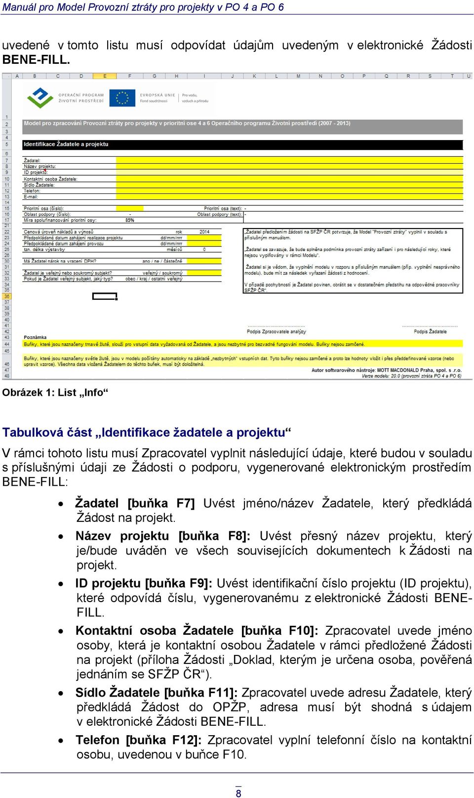 vygenerované elektronickým prostředím BENE-FILL: Žadatel [buňka F7] Uvést jméno/název Žadatele, který předkládá Žádost na projekt.