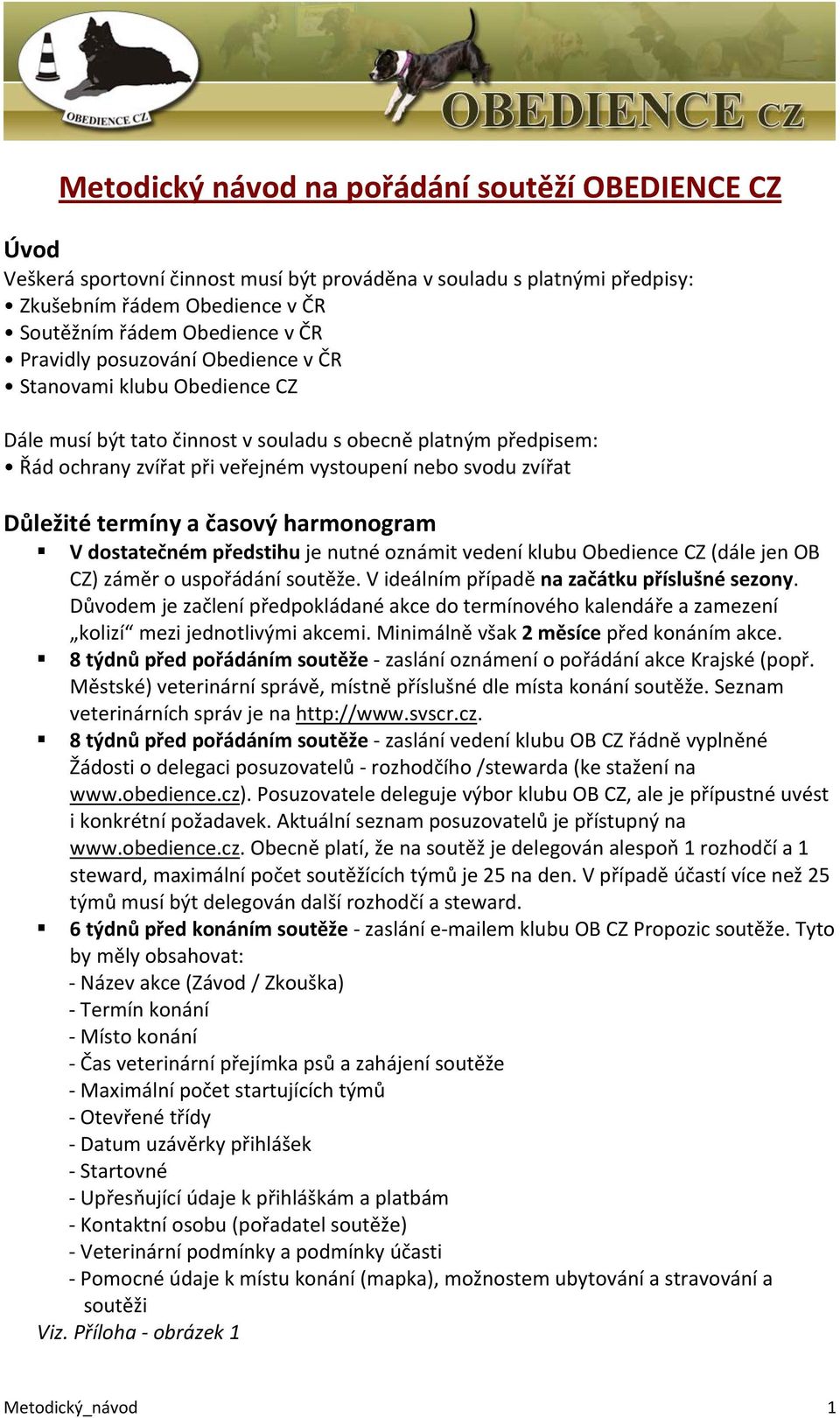 termíny a časový harmonogram V dostatečném předstihu je nutné oznámit vedení klubu Obedience CZ (dále jen OB CZ) záměr o uspořádání soutěže. V ideálním případě na začátku příslušné sezony.