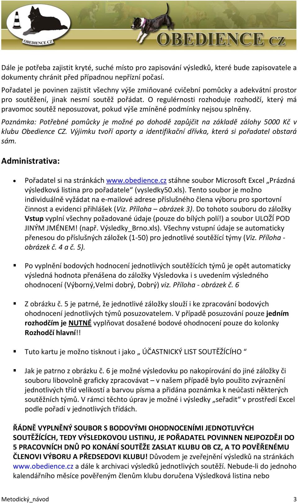 O regulérnosti rozhoduje rozhodčí, který má pravomoc soutěž neposuzovat, pokud výše zmíněné podmínky nejsou splněny.