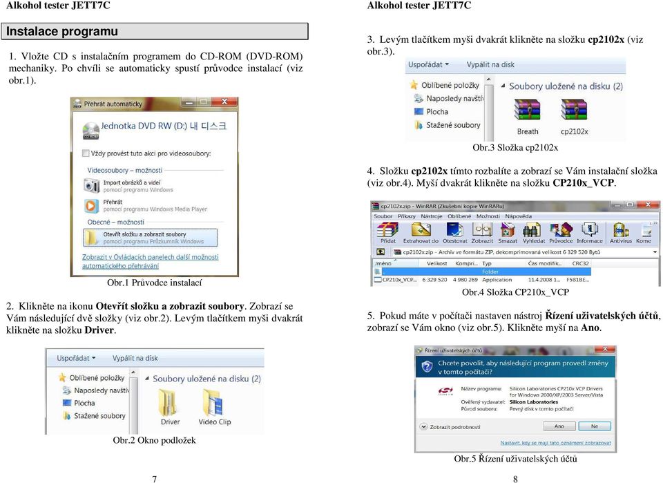 Myší dvakrát klikněte na složku CP210x_VCP. Obr.1 Průvodce instalací 2. Klikněte na ikonu Otevřít složku a zobrazit soubory. Zobrazí se Vám následující dvě složky (viz obr.2).