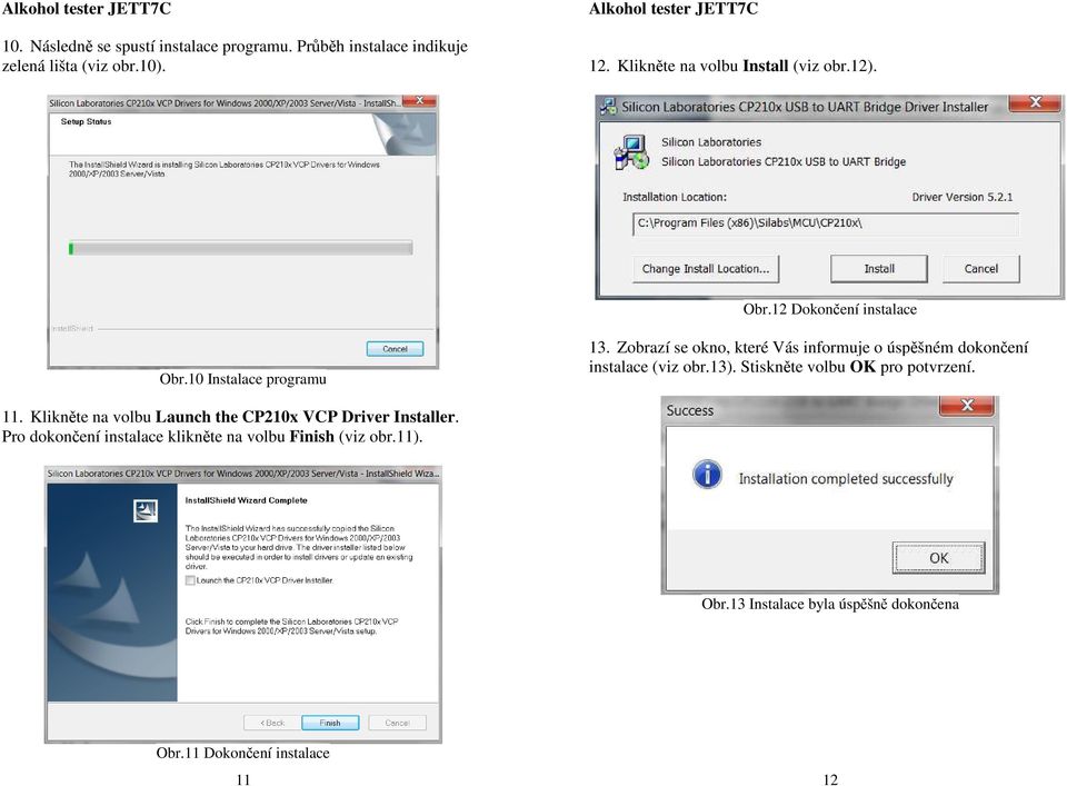 Zobrazí se okno, které Vás informuje o úspěšném dokončení instalace (viz obr.13). Stiskněte volbu OK pro potvrzení. 11.