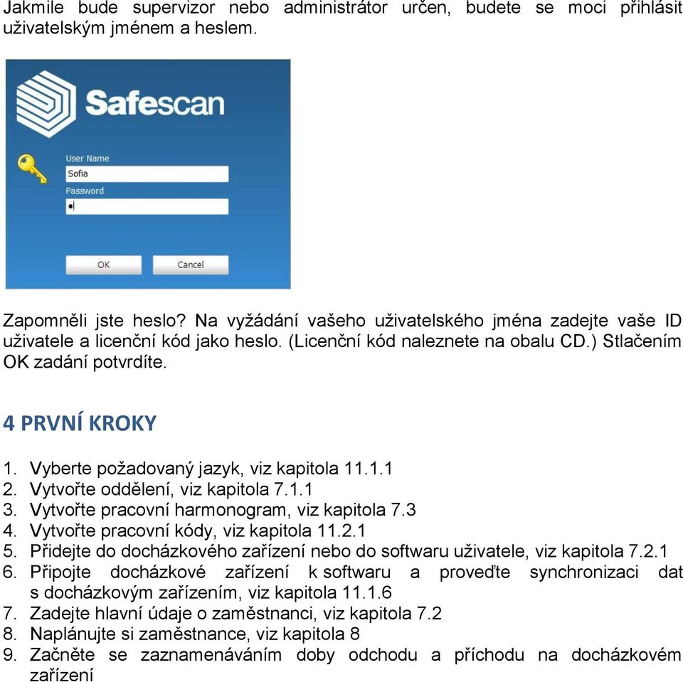 Vyberte požadovaný jazyk, viz kapitola 11.1.1 2. Vytvořte oddělení, viz kapitola 7.1.1 3. Vytvořte pracovní harmonogram, viz kapitola 7.3 4. Vytvořte pracovní kódy, viz kapitola 11.2.1 5.