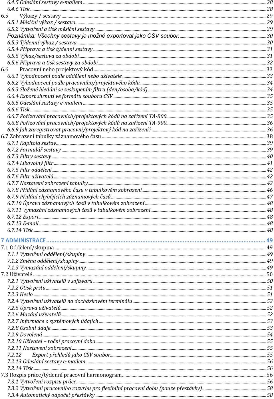 .. 32 6.6 Pracovní nebo projektový kód... 33 6.6.1 Vyhodnocení podle oddělení nebo uživatele... 33 6.6.2 Vyhodnocení podle pracovního/projektového kódu... 34 6.6.3 Složené hledání se seskupením filtru (den/osoba/kód).