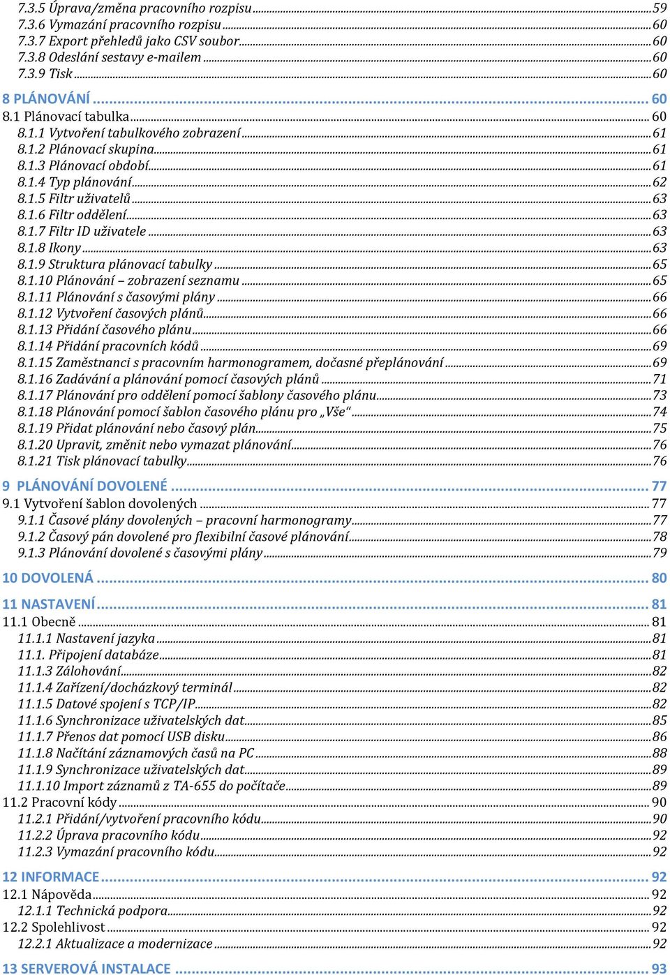 .. 63 8.1.7 Filtr ID uživatele... 63 8.1.8 Ikony... 63 8.1.9 Struktura plánovací tabulky... 65 8.1.10 Plánování zobrazení seznamu... 65 8.1.11 Plánování s časovými plány... 66 8.1.12 Vytvoření časových plánů.