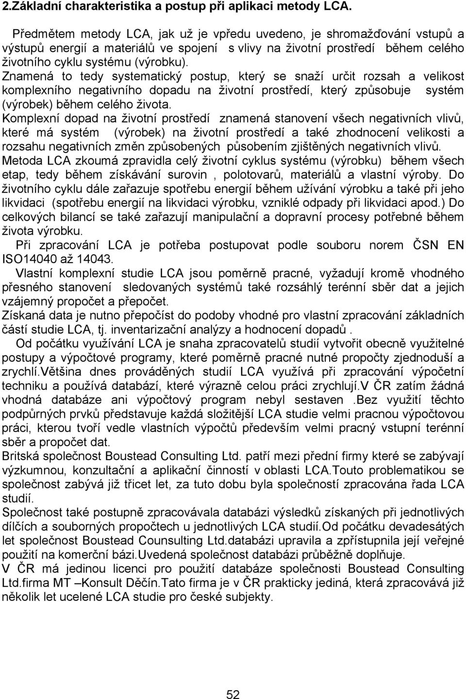 Znamená to tedy systematický postup, který se snaží určit rozsah a velikost komplexního negativního dopadu na životní prostředí, který způsobuje systém (výrobek) během celého života.