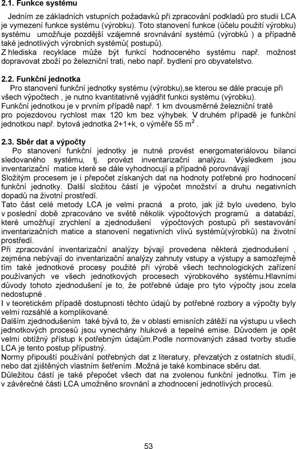 Z hlediska recyklace může být funkcí hodnoceného systému např. možnost dopravovat zboží po železniční trati, nebo např. bydlení pro obyvatelstvo. 2.