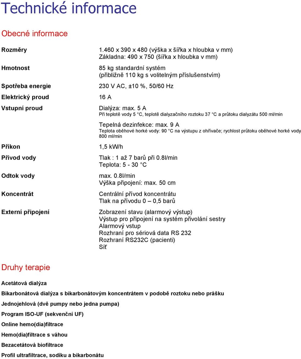 Dialýza: max. 5 A Při teplotě vody 5 C, teplotě dialyzačního roztoku 37 C a průtoku dialyzátu 500 ml/min Tepelná dezinfekce: max.