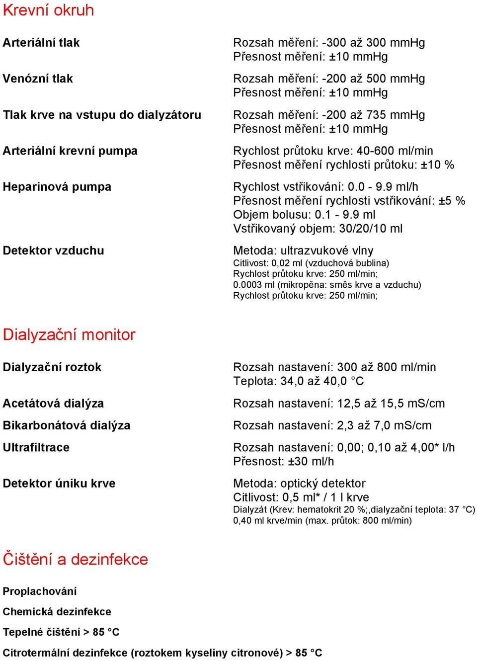 vstřikování: 0.0-9.9 ml/h Přesnost měření rychlosti vstřikování: ±5 % Objem bolusu: 0.1-9.