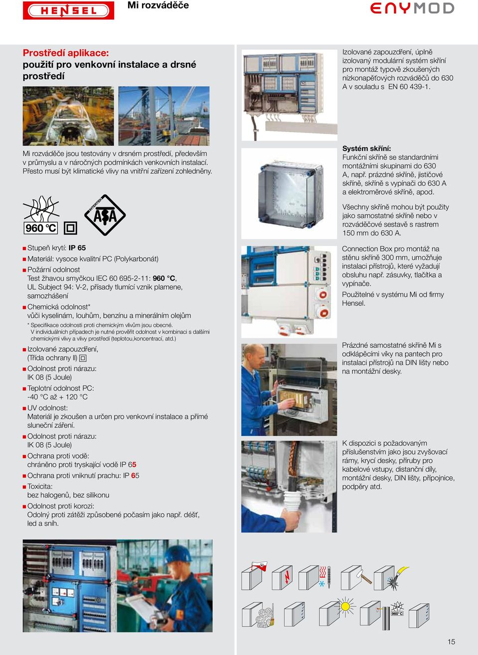 prázdné skříně, jističové skříně, skříně s vypínači do 630 A a elektroměrové skříně, apod.