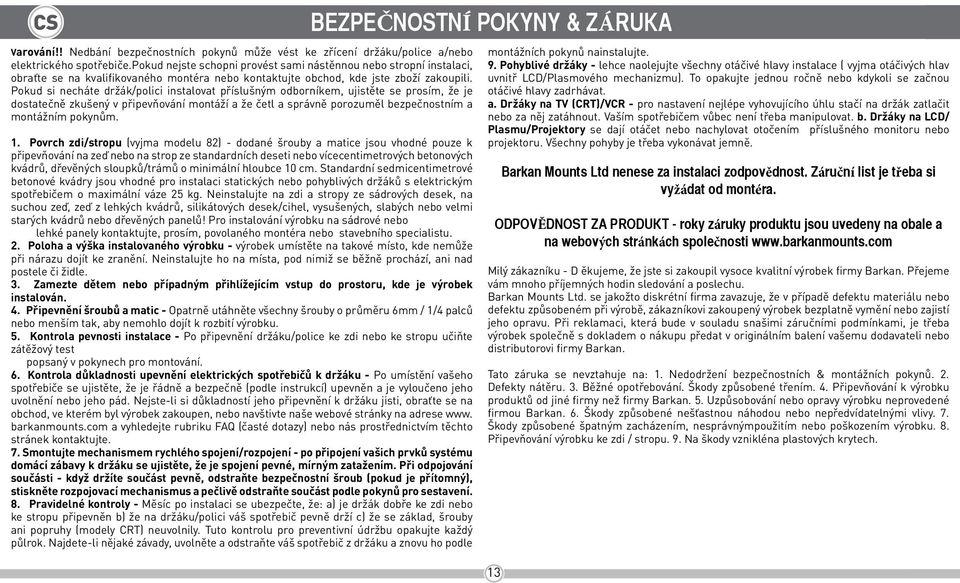 Pokud si necháte držák/polici instalovat příslušným odborníkem, ujistěte se prosím, že je dostatečně zkušený v připevňování montáží a že četl a správně porozuměl bezpečnostním a montážním pokynům. 1.