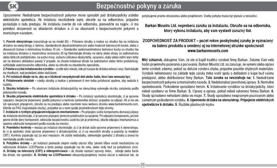 Ak inštaláciu zveríte do rúk odborníka, presvedčte sa najprv, či má potrebné skúsenosti so skladaním držiakov a či sa oboznámil s bezpečnostnými pokynmi a montážnym návodom. 1.