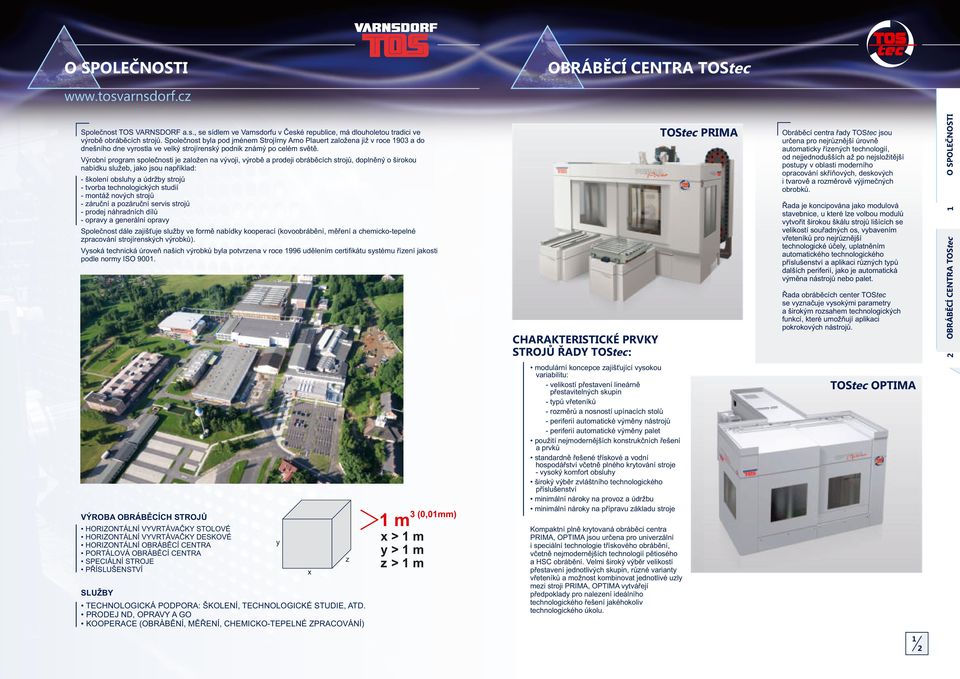 Výrobní program společnosti je založen na vývoji, výrobě a prodeji obráběcích strojů, doplněný o širokou nabídku služeb, jako jsou například: - školení obsluhy a údržby strojů - tvorba