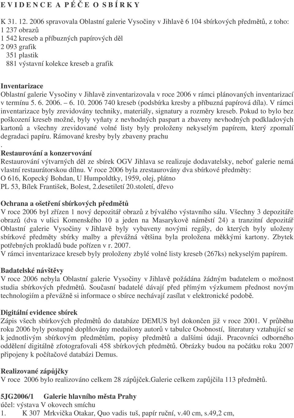 Inventarizace Oblastní galerie Vysoiny v Jihlav zinventarizovala v roce 2006 v rámci plánovaných inventarizací v termínu 5. 6. 2006. 6. 10. 2006 740 kreseb (podsbírka kresby a píbuzná papírová díla).