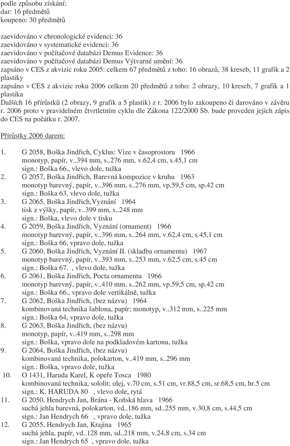 toho: 2 obrazy, 10 kreseb, 7 grafik a 1 plastika Dalších 16 pírstk (2 obrazy, 9 grafik a 5 plastik) z r. 2006 bylo zakoupeno i darováno v závru r.