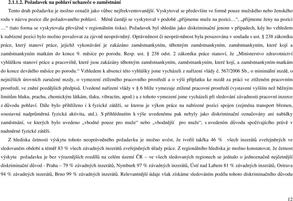 Méně častěji se vyskytoval v podobě přijmeme muže na pozici, přijmeme ženy na pozici (tato forma se vyskytovala převážně v regionálním tisku).