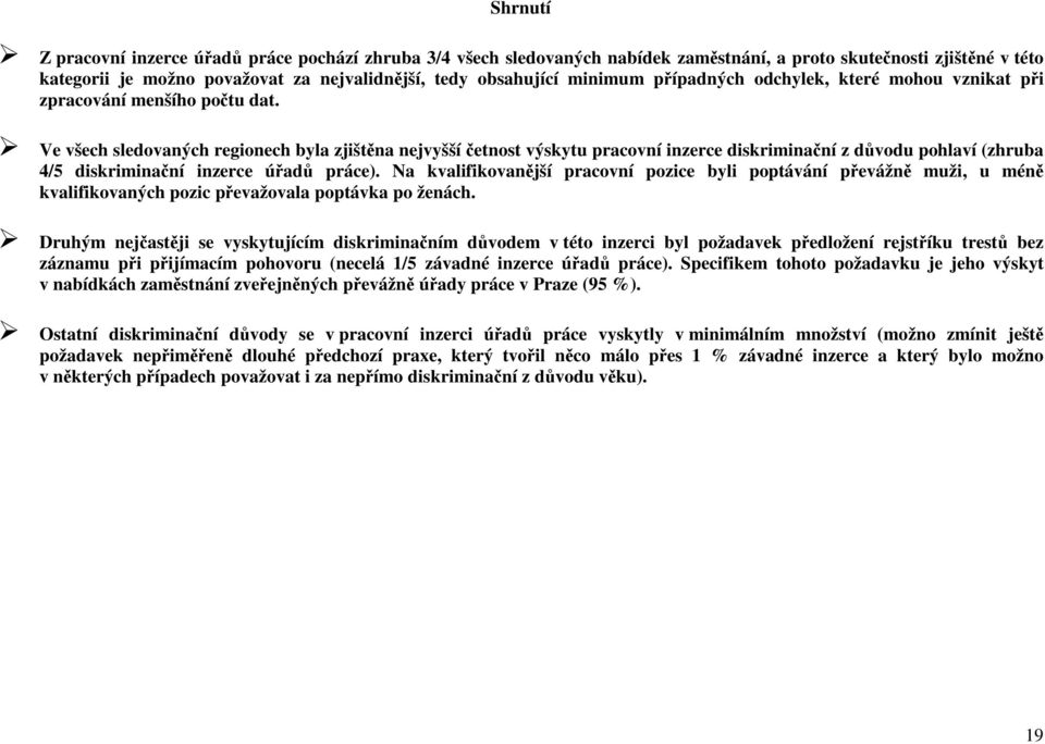 Ve všech sledovaných regionech byla zjištěna nejvyšší četnost výskytu pracovní inzerce diskriminační z důvodu pohlaví (zhruba 4/5 diskriminační inzerce úřadů práce).