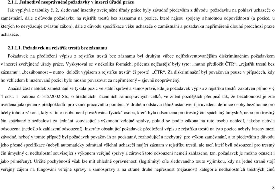 spojeny s hmotnou odpovědností (a pozice, u kterých to nevyžaduje zvláštní zákon), dále z důvodu specifikace věku uchazeče o zaměstnání a požadavku nepřiměřeně dlouhé předchozí praxe uchazeče. 2.1.