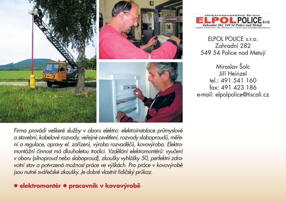 el. zařízení, výroba rozvaděčů, kovovýroba. Elektromontážní činnost má dlouholetou tradici.