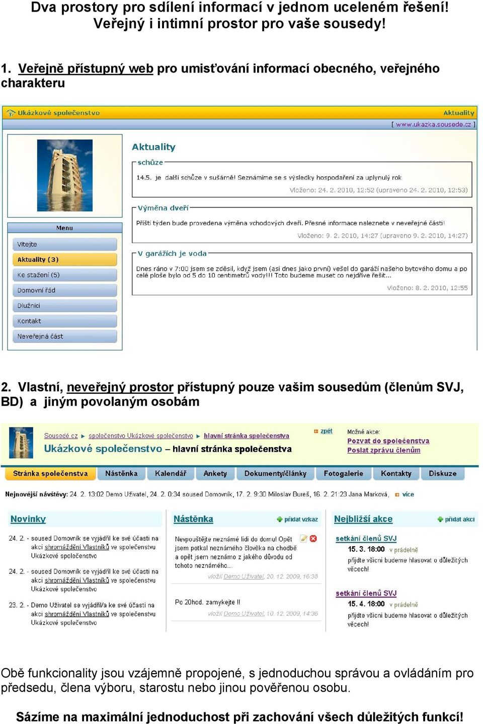 Vlastní, neveřejný prostor přístupný pouze vašim sousedům (členům SVJ, BD) a jiným povolaným osobám Obě funkcionality jsou