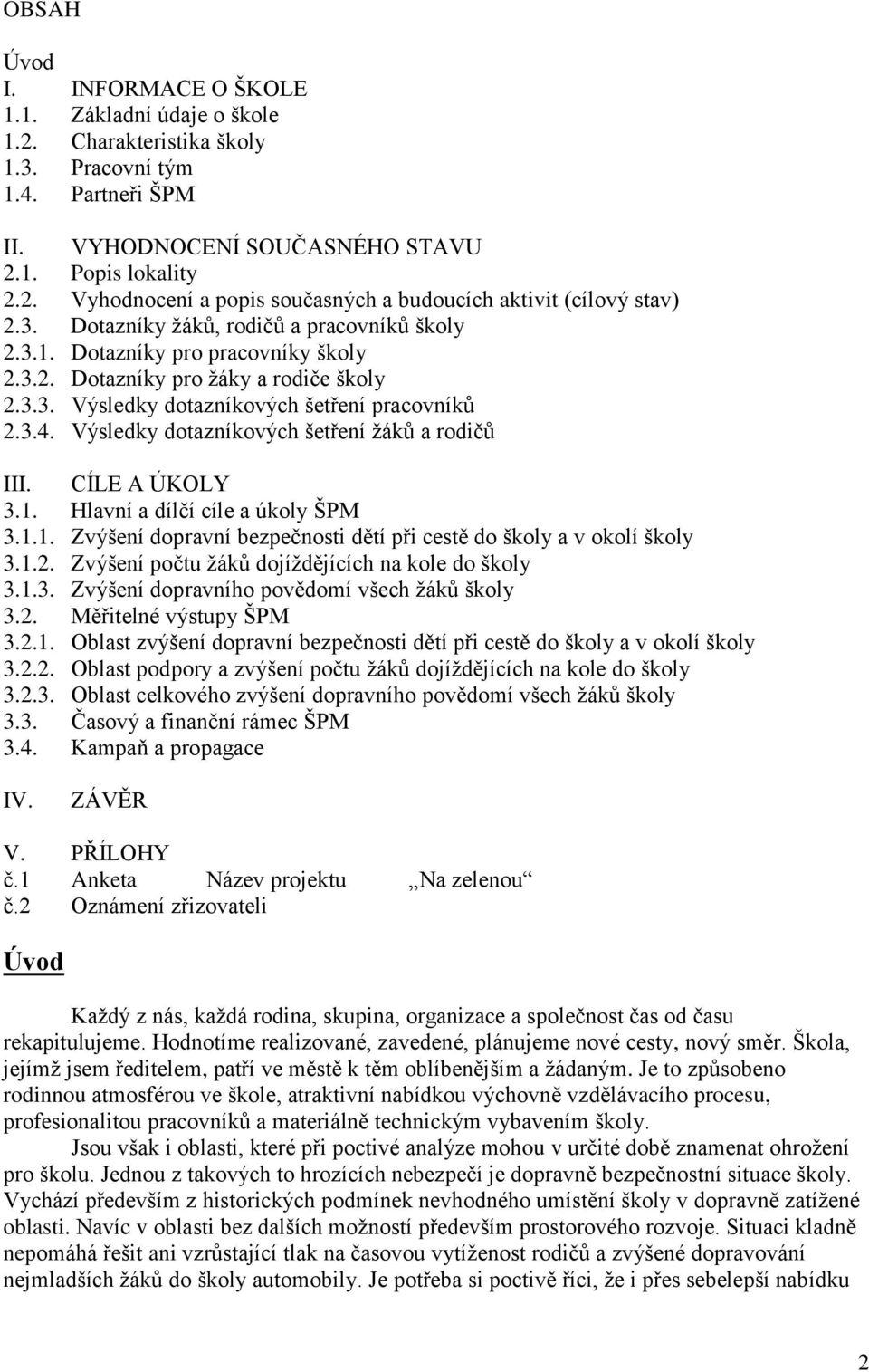 Výsledky dotazníkových šetření žáků a rodičů III. CÍLE A ÚKOLY 3.1. Hlavní a dílčí cíle a úkoly ŠPM 3.1.1. Zvýšení dopravní bezpečnosti dětí při cestě do školy a v okolí školy 3.1.2.